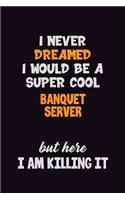 I Never Dreamed I would Be A Super Cool Banquet Server But Here I Am Killing It