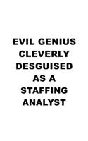 Evil Genius Cleverly Desguised As A Staffing Analyst: Best Staffing Analyst Notebook, Staffing Analysis Journal Gift, Diary, Doodle Gift or Notebook - 6 x 9 Compact Size, 109 Blank Lined Pages