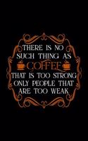 There Is No Such Thing As Coffee That Is Too Strong Only People That Are Too Weak: Weekly planner and notebook 2020. Best weekly planner with date and days name, to do list, appointments and notes. A perfect at a glance 2020 weekly