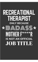 Recreational Therapist Only Because Badass Mother F****R Is Not An Official Job Title Notebook: Lined Journal, 120 Pages, 6 x 9, Matte Finish