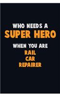 Who Need A SUPER HERO, When You Are Rail Car Repairer: 6X9 Career Pride 120 pages Writing Notebooks