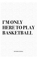 I'm Only Here To Play Basketball