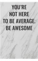 You're Not Here To Be Average. Be Awesome: (Funny Office Journals) Blank Lined Journal Coworker Notebook Sarcastic Joke, Humor Journal, Original Gag Gift ... Retirement, Secret Santa or Chris
