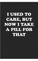 I Used to Care, But Now I Take a Pill for That