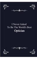 I Never Asked To Be The World's Best Optician - journal notebook with 2020 Calendar (funny office gifts - Job Journal Utility - Agenda & Planner)