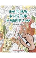 How to Draw in Less Than 10 Minutes a Day Activity Book
