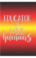 Educator Of Mini Humans: The Perfect Place To Write In To Keep Track of Everything With A Educator Of Mini Humans Quote on the Front and Back Cover