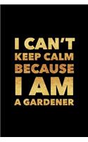 I Can't Keep Calm Because I Am A Gardener