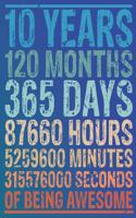 10 Years 120 Month 265 Days 87660 Hours 5259600 Minutes 31557600 Seconds of being awesome