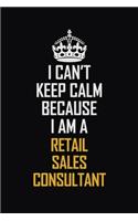 I Can't Keep Calm Because I Am A Retail Sales Consultant