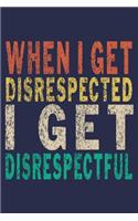 When I Get Disrespected I Get Disrespectful