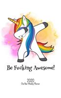 Be Fucking Awesome - 2020 One Year Weekly Planner: Pretty NSFW Dabbing Unicorn Planner - Naughty, Irreverent and Fun - just like you - 1 yr Motivational Weekly Monthly - Organizer Agenda Schedule - V(1 Fucking Awesome 8x10 Planners)