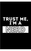 Trust Me, I'm A Nerd: Funny Motivational Journal Gift For Him / Her - Softback Writing Book Notebook (6" x 9") 120 Lined Pages