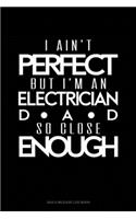 I Ain't Perfect But I'm A Electrician Dad So Close Enough