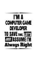 I'm A Computer Game Developer To Save Time, Let's Assume That I'm Always Right