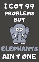 I Got 99 Problems But Elephants Ain't One: Elephant Gifts Blank Lined Notebooks, Journals, Planners and Diaries to Write In - For Elephant Lovers