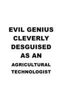 Evil Genius Cleverly Desguised As An Agricultural Technologist: Funny Agricultural Technologist Notebook, Agricultural Techno Worker Journal Gift, Diary, Doodle Gift or Notebook - 6 x 9 Compact Size, 109 Blank Li