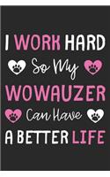 I Work Hard So My Wowauzer Can Have A Better Life