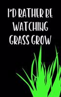 I'd Rather Be Watching Grass Grow