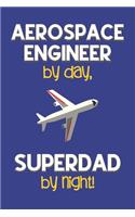 Aerospace Engineer by day, Superdad by night!: Dad Gifts for Aerospace Engineers: Novelty Gag Notebook Gift: Lined Paper Paperback Journal for Writing, Sketching or Doodling