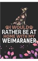 I Would Rather Be at Home with My Weimaraner: Cool Weimaraner Dog Journal Notebook - Weimaraner Puppy Lover Gifts - Funny Weimaraner Dog Notebook - Weimaraner Owner Gifts - Weimaraner Dad & Mom 