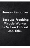Human Resources Because Freaking Miracle Worker Is Not an Official Job Title.: Blank Lined Journal Coworker Notebook Sarcastic Joke, Humor Journal, Original Gag Gift (Funny Office Journals) ... Retirement, Secret Santa or Chris