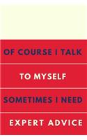 Of course I talk to myself. Sometimes I need expert advice.