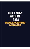Don't Mess With Me I Am A Manufacturing Manager: Career journal, notebook and writing journal for encouraging men, women and kids. A framework for building your career.