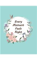 every moment feels right: Flowers And Birds Frame On The Blue Cover This Notebook Journal Diary, 110 Dashed lines pages, 8.5" x 11", Date on top