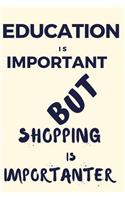 Education Is Important But Shopping Is Importanter