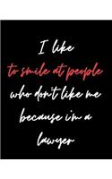 I Like to Smile at People Who Don't Like Me Because I'm a Lawyer: 2019 Lawyer Journal
