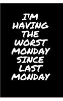 I'm Having The Worst Monday Since Last Monday: Sarcastic Funny Gag - Friends, Colleagues & Co-Workers - Sarcasm Journal Notebook