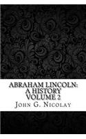 Abraham Lincoln: a History Volume 2