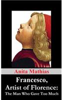 Francesco, Artist of Florence: The Man Who Gave Too Much