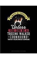 Always Be Yourself Unless You Can Be a Treeing Walker Coonhound Then Be a Treeing Walker Coonhound: Graph Paper Notebook - 1/2 Inch Squares