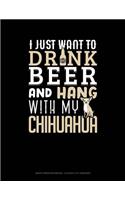 I Just Want to Drink Beer & Hang with My Chihuahua: Graph Paper Notebook - 0.25 Inch (1/4) Squares