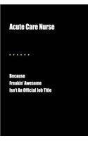 Acute Care Nurse Because Freakin' Awesome Isn't an Official Job Title