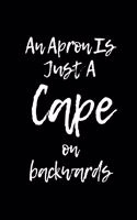 An Apron Is Just a Cape on Backwards: A Wide Ruled Notebook, Journal