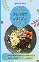 My Plant-Based Dinner: A Complete Set of Easy Yet Delicious Recipes for Your Green Dinner