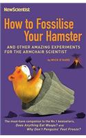 How to Fossilise Your Hamster: And other amazing experiments for the armchair scientist(New Scientist)