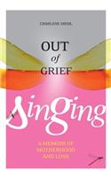Out of Grief, Singing: (Signature Editions)