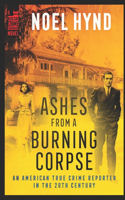 Ashes From A Burning Corpse: (An American True Crime Reporter in the 20th Century)