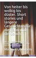 Von Heiter Bis Wolkig Bis Düster. Short Stories Und Längere Geschichten Für Die Bahn Und Die Couch.