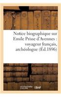 Notice Biographique Sur Emile Prisse d'Avennes: Voyageur Français, Archéologue (Éd.1896)