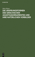 Ursprungsformen des griechischen Akanthusornamentes und ihre natürlichen Vorbilder