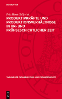 Produktivkräfte Und Produktionsverhältnisse in Ur- Und Frühseschichtlicher Zeit