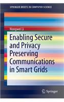 Enabling Secure and Privacy Preserving Communications in Smart Grids