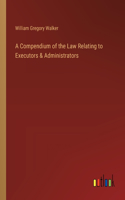 Compendium of the Law Relating to Executors & Administrators