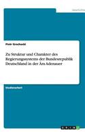 Zu Struktur und Charakter des Regierungssystems der Bundesrepublik Deutschland in der Ära Adenauer