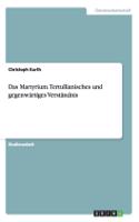Martyrium. Tertullianisches und gegenwärtiges Verständnis